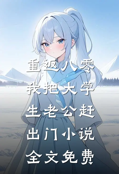 重返八零，我把大学生老公赶出门小说全文免费