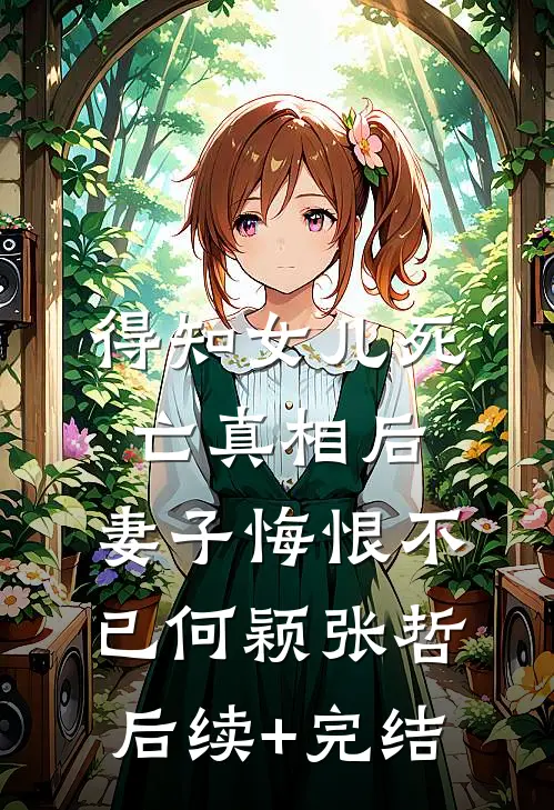 得知女儿死亡真相后，妻子悔恨不已何颖张哲后续+完结