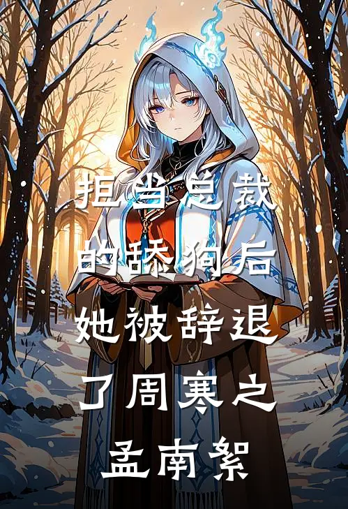 拒当总裁的舔狗后，她被辞退了周寒之孟南絮