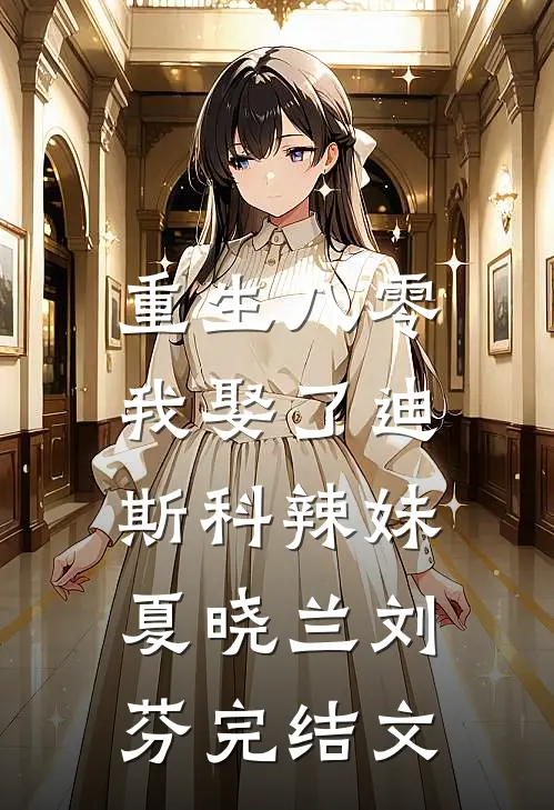 重生八零：我娶了迪斯科辣妹夏晓兰刘芬完结文