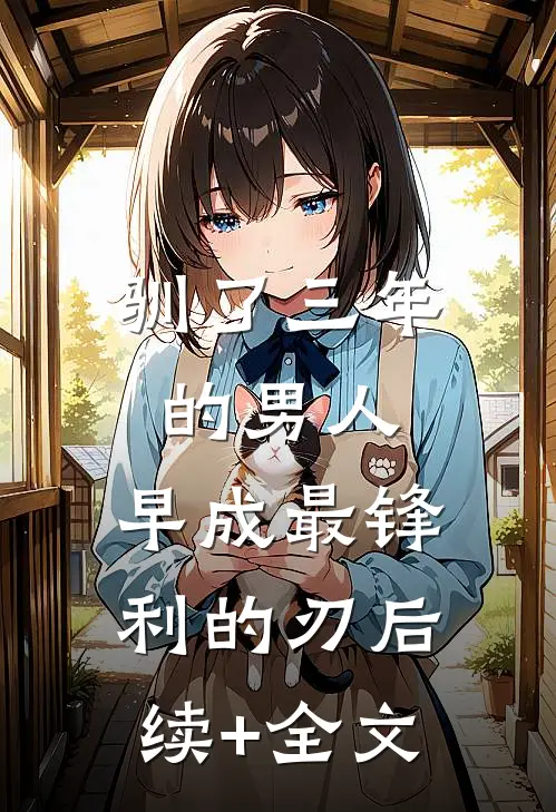 驯了三年的男人，早成最锋利的刃后续+全文
