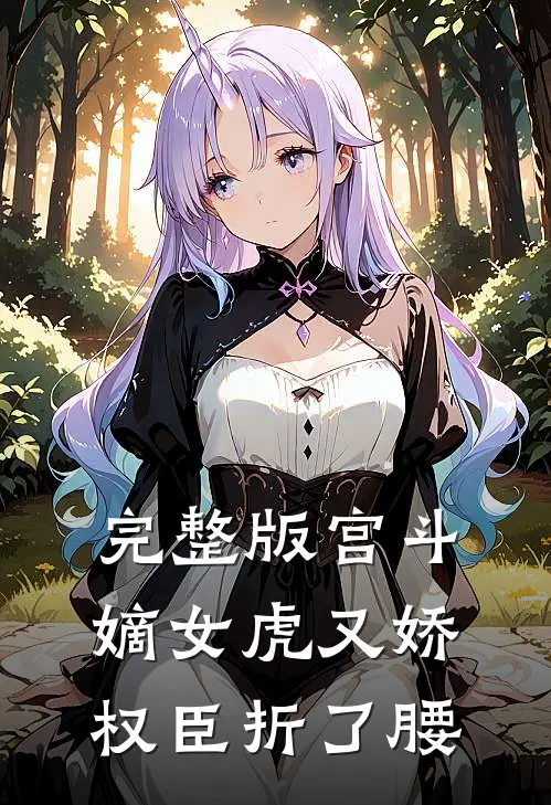 完整版宫斗：嫡女虎又娇，权臣折了腰