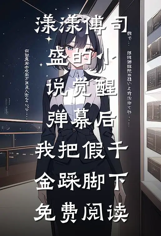 漾漾傅司盛的小说觉醒弹幕后，我把假千金踩脚下免费阅读