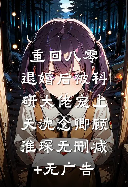重回八零：退婚后被科研大佬宠上天沈念卿顾淮琛无删减+无广告