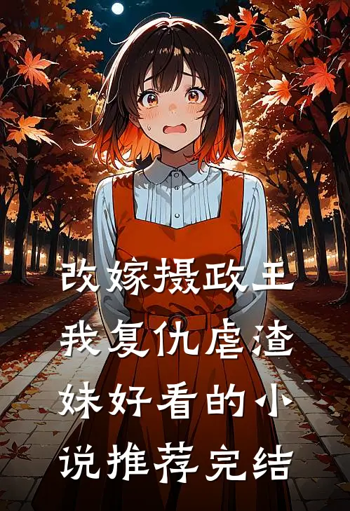 改嫁摄政王，我复仇虐渣妹好看的小说推荐完结