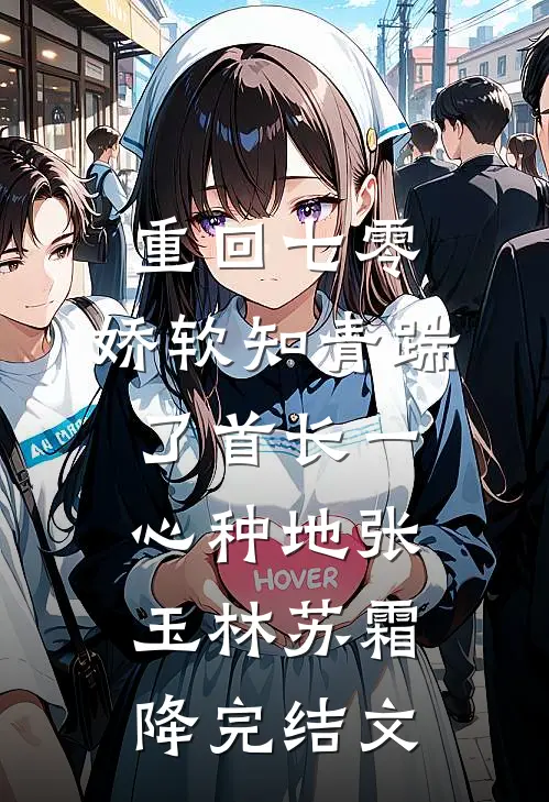 重回七零，娇软知青踹了首长一心种地张玉林苏霜降完结文