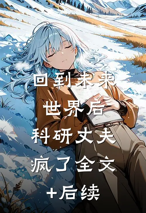 回到未来世界后，科研丈夫疯了全文+后续