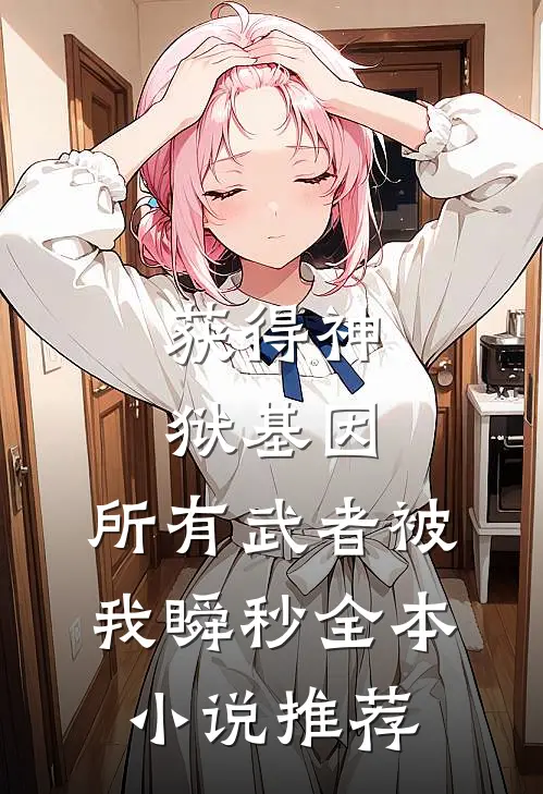 获得神狱基因，所有武者被我瞬秒全本小说推荐