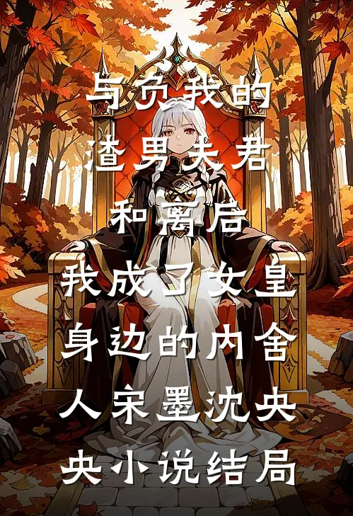 与负我的渣男夫君和离后，我成了女皇身边的内舍人宋墨沈央央小说结局