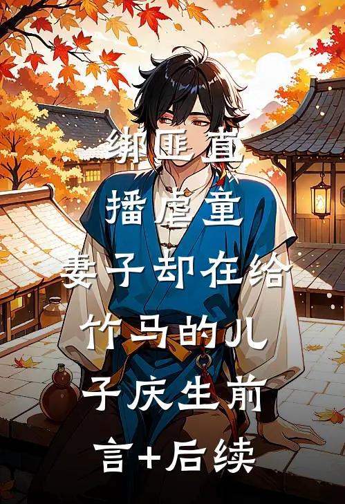 绑匪直播虐童，妻子却在给竹马的儿子庆生前言+后续