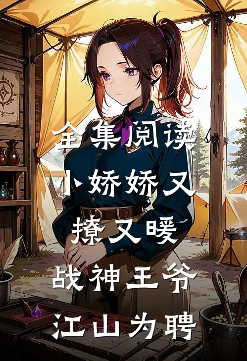 全集阅读小娇娇又撩又暖，战神王爷江山为聘