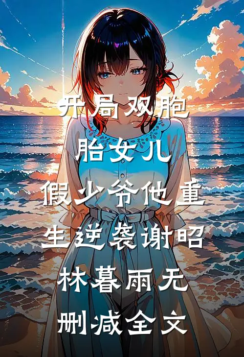 开局双胞胎女儿，假少爷他重生逆袭谢昭林暮雨无删减全文