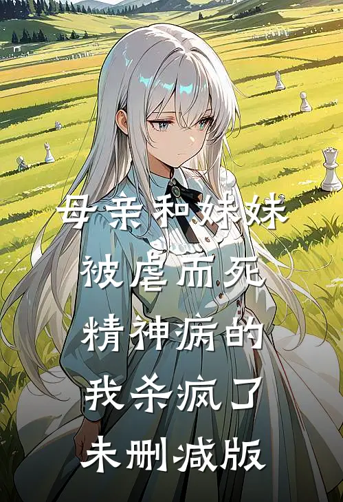 母亲和妹妹被虐而死，精神病的我杀疯了未删减版