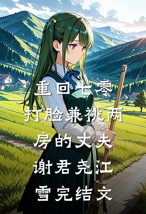 重回七零，打脸兼祧两房的丈夫谢君尧江雪完结文