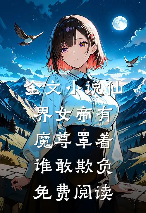 全文小说仙界女帝有魔尊罩着谁敢欺负免费阅读