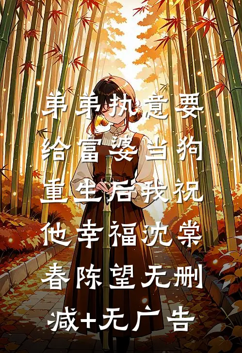 弟弟执意要给富婆当狗，重生后我祝他幸福沈棠春陈望无删减+无广告