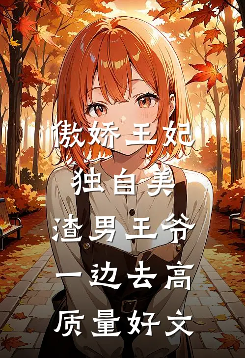 傲娇王妃独自美，渣男王爷一边去高质量好文