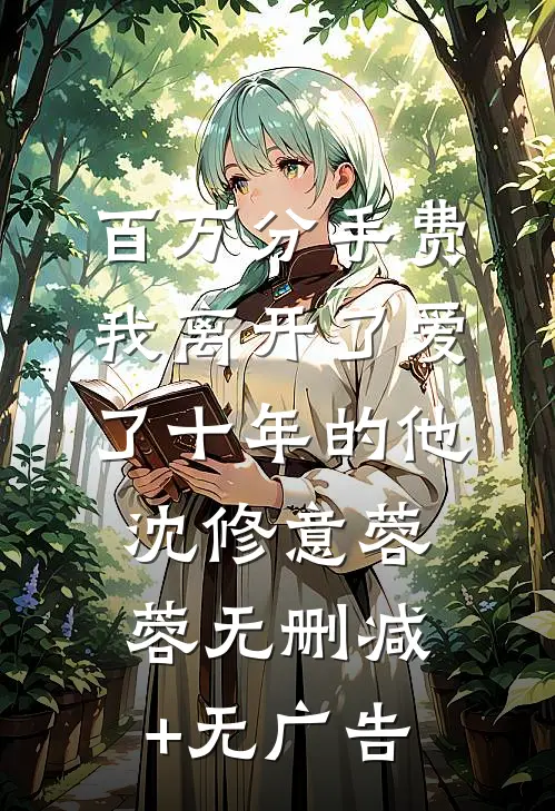 百万分手费，我离开了爱了十年的他沈修意蓉蓉无删减+无广告