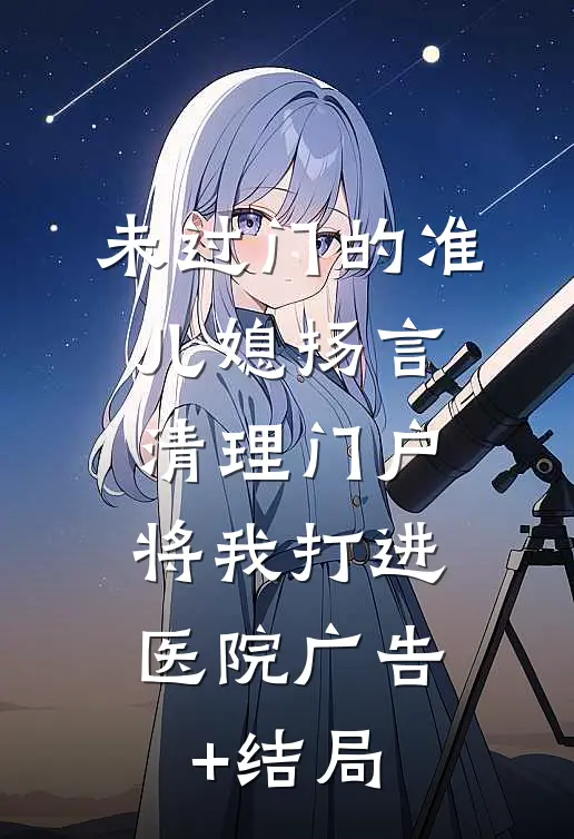 未过门的准儿媳扬言清理门户，将我打进医院广告+结局