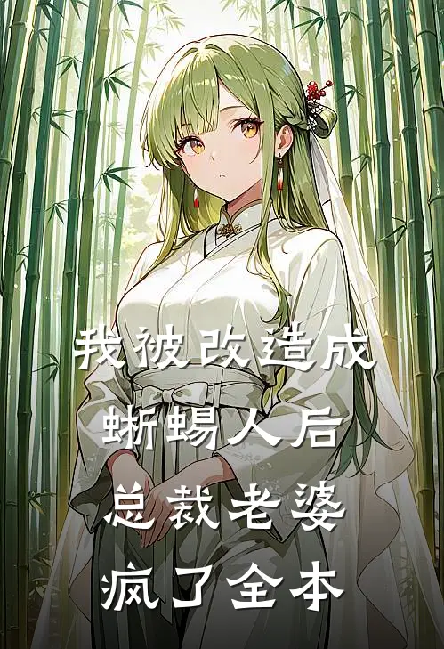 我被改造成蜥蜴人后，总裁老婆疯了全本