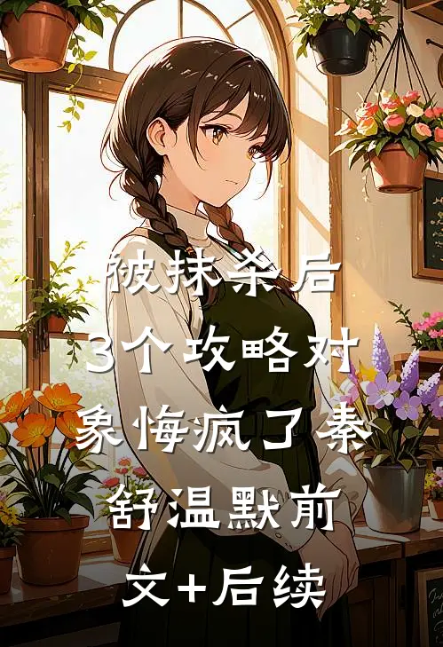 被抹杀后，3个攻略对象悔疯了秦舒温默前文+后续