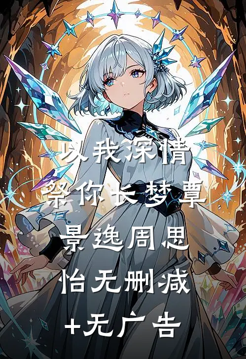 以我深情，祭你长梦覃景逸周思怡无删减+无广告