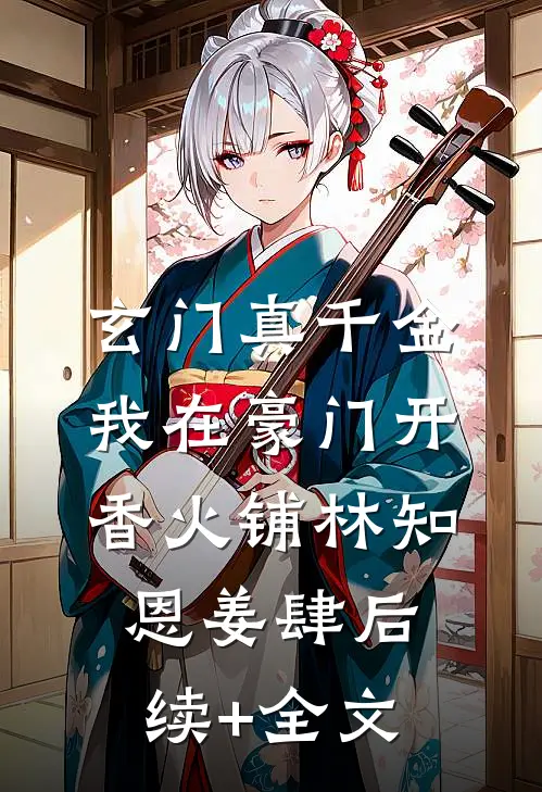 玄门真千金：我在豪门开香火铺林知恩姜肆后续+全文