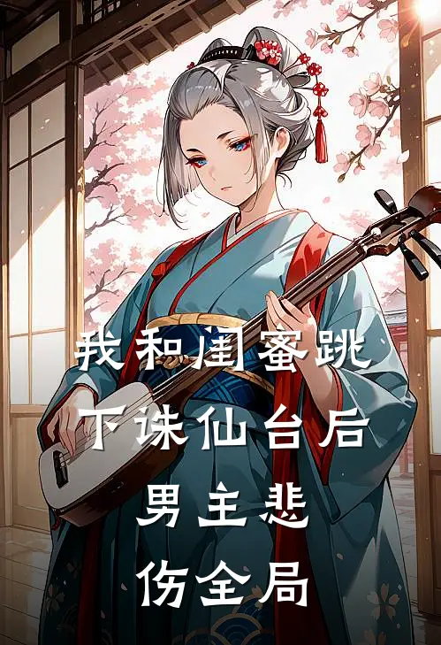 我和闺蜜跳下诛仙台后，男主悲伤全局