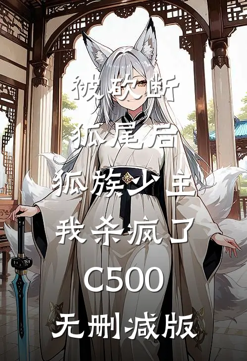 被砍断狐尾后，狐族少主我杀疯了C500无删减版