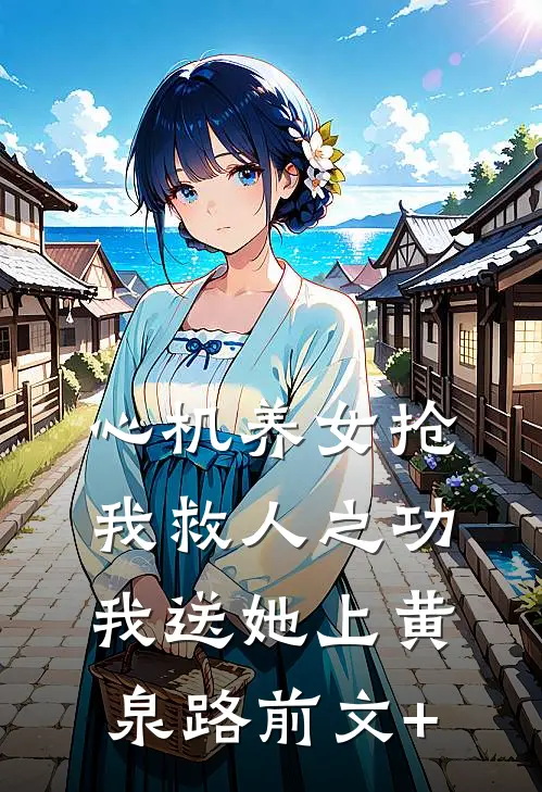 心机养女抢我救人之功，我送她上黄泉路前文+