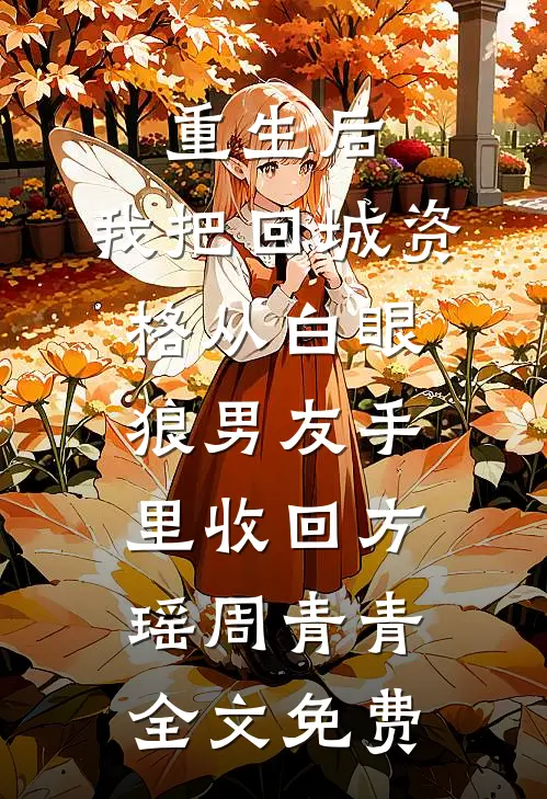 重生后，我把回城资格从白眼狼男友手里收回方瑶周青青全文免费