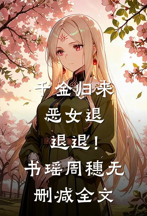 千金归来，恶女退退退！书瑶周穗无删减全文