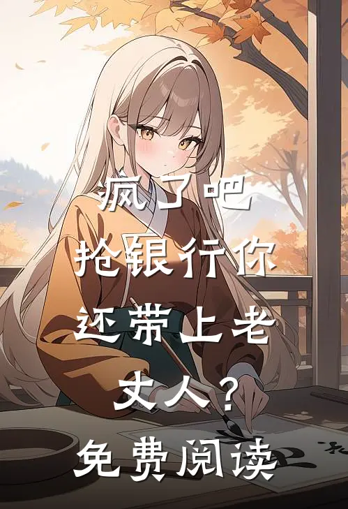 疯了吧，抢银行你还带上老丈人？免费阅读