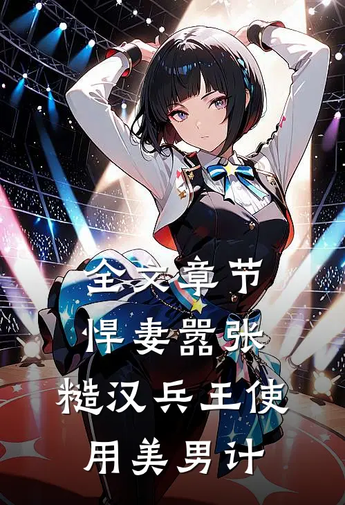 全文章节悍妻嚣张，糙汉兵王使用美男计