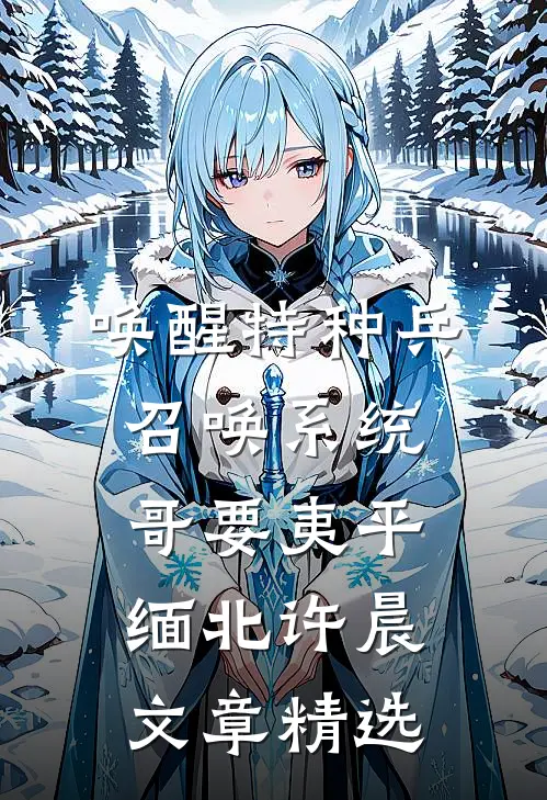 唤醒特种兵召唤系统,哥要夷平缅北许晨文章精选