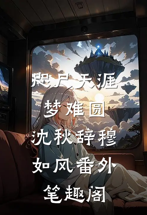 咫尺天涯梦难圆：沈秋辞穆如风番外笔趣阁
