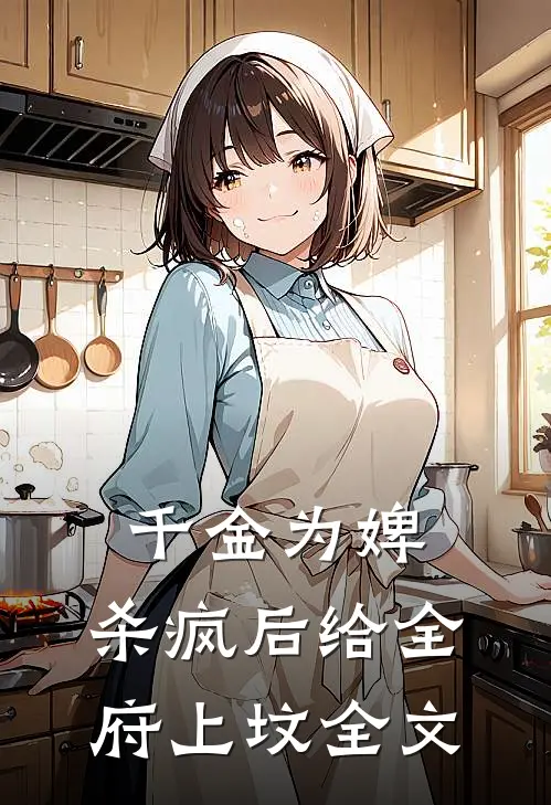 千金为婢，杀疯后给全府上坟全文