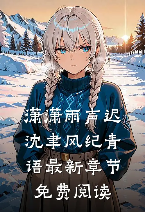 潇潇雨声迟沈聿风纪青语最新章节免费阅读