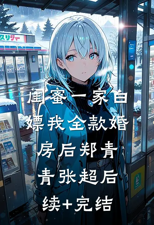闺蜜一家白嫖我全款婚房后郑青青张超后续+完结