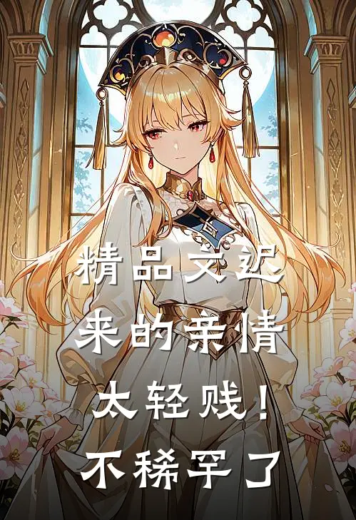 精品文迟来的亲情太轻贱！不稀罕了