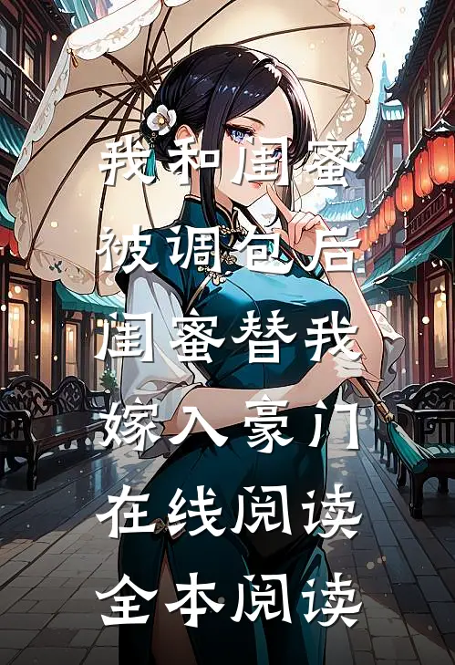 我和闺蜜被调包后，闺蜜替我嫁入豪门在线阅读全本阅读