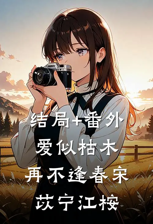 结局+番外爱似枯木，再不逢春宋苡宁江桉