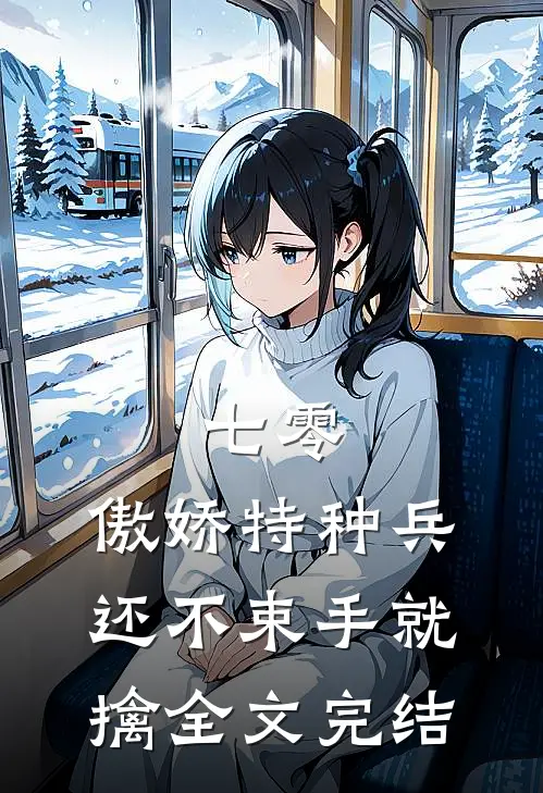 七零：傲娇特种兵还不束手就擒全文完结