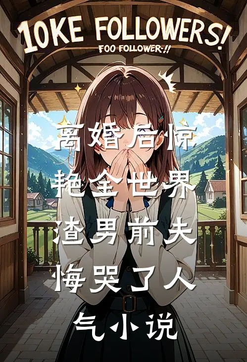离婚后惊艳全世界，渣男前夫悔哭了人气小说