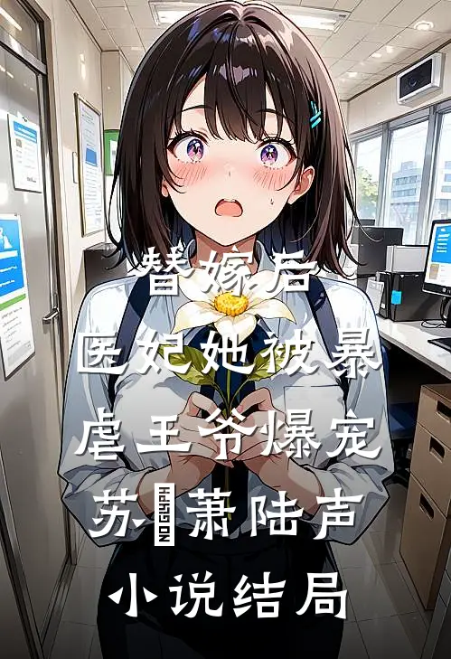 替嫁后，医妃她被暴虐王爷爆宠苏妘萧陆声小说结局