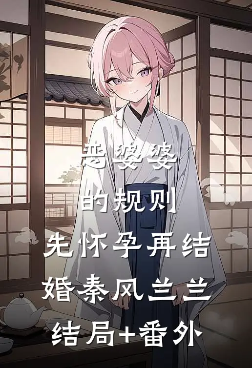 恶婆婆的规则，先怀孕再结婚秦风兰兰结局+番外