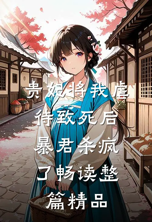贵妃将我虐待致死后，暴君杀疯了畅读整篇精品