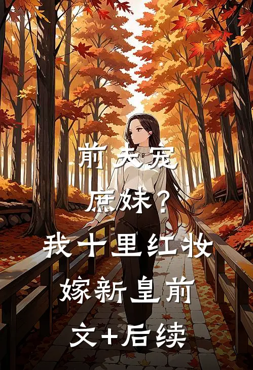前夫宠庶妹？我十里红妆嫁新皇前文+后续