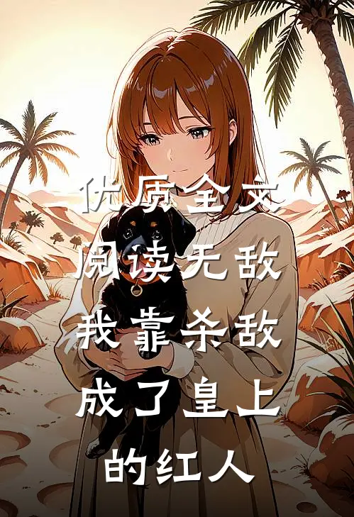 优质全文阅读无敌：我靠杀敌成了皇上的红人
