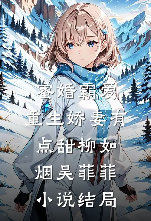 蜜婚霸爱：重生娇妻有点甜柳如烟吴菲菲小说结局